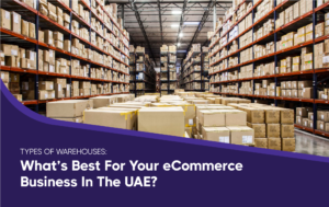 Types of Warehouses: Which Is Best For Your eCommerce Business in the UAE